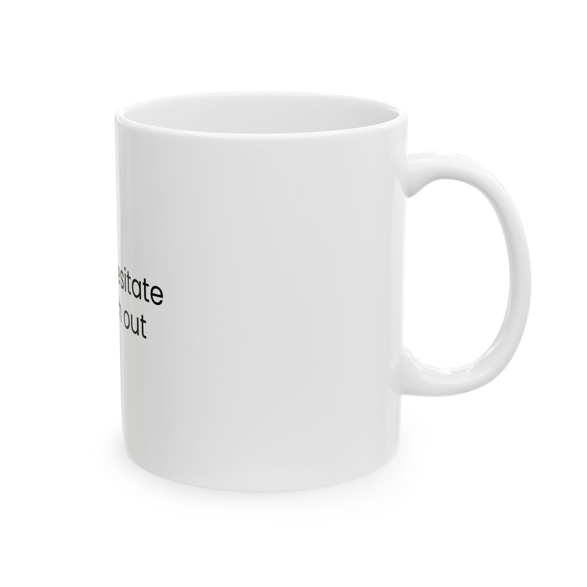 Please Hesitate to Reach Out Ceramic Mug